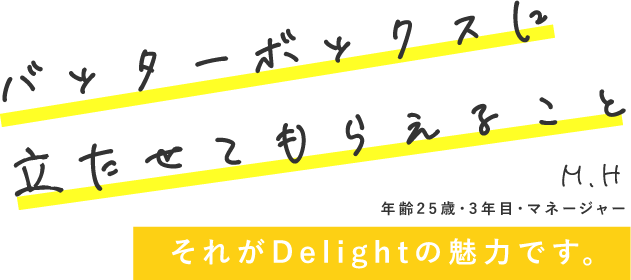 バッターボックスに立たせてもらえることそれがDelightの魅力です。